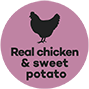 Made with real chicken and sweet potato.